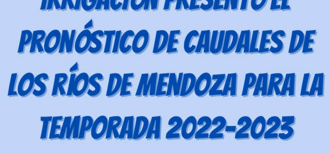 Irrigación presentó el Pronóstico de Caudales de los ríos de Mendoza para la temporada 2022-2023