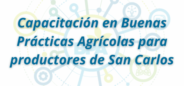 Capacitación en Buenas Prácticas Agrícolas para productores de San Carlos Capacitación en Buenas Prácticas Agrícolas para productores de San Carlos